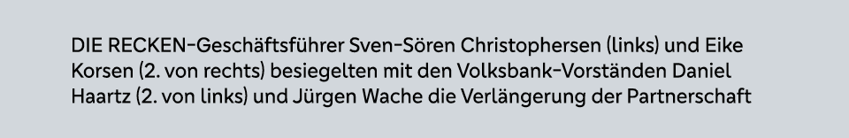 DIE RECKEN Gesch ftsf hrer Sven S ren Christophersen (links) und Eike Korsen (2. von rechts) besiegelten mit den Volk...