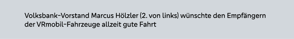 Volksbank Vorstand Marcus H lzler (2. von links) w nschte den Empf ngern der VRmobil Fahrzeuge allzeit gute Fahrt